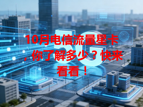 10月电信流量星卡，你了解多少？快来看看！