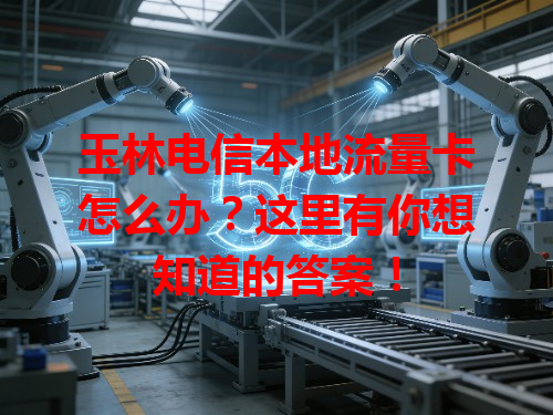 玉林电信本地流量卡怎么办？这里有你想知道的答案！