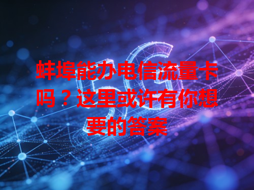 蚌埠能办电信流量卡吗？这里或许有你想要的答案