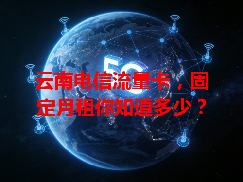 云南电信流量卡，固定月租你知道多少？