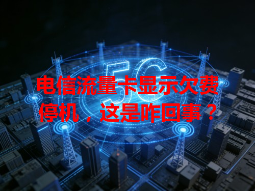 电信流量卡显示欠费停机，这是咋回事？