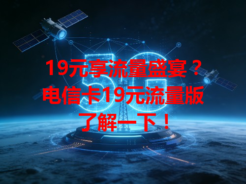 19元享流量盛宴？电信卡19元流量版了解一下！