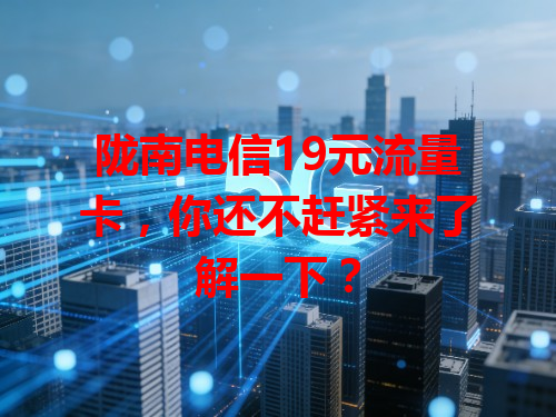 陇南电信19元流量卡，你还不赶紧来了解一下？