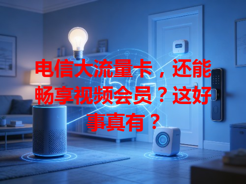 电信大流量卡，还能畅享视频会员？这好事真有？