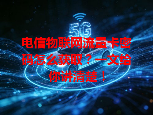 电信物联网流量卡密码怎么获取？一文给你讲清楚！