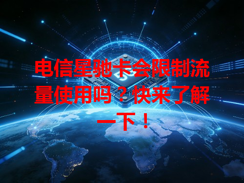 电信星驰卡会限制流量使用吗？快来了解一下！
