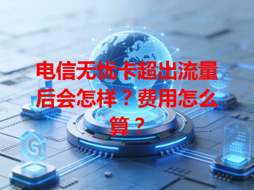 电信无忧卡超出流量后会怎样？费用怎么算？