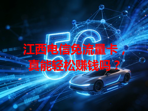 江西电信免流量卡，真能轻松赚钱吗？