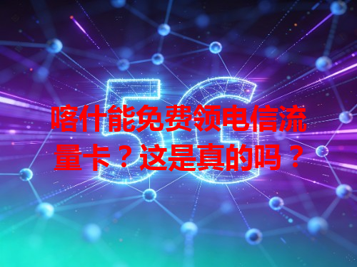 喀什能免费领电信流量卡？这是真的吗？