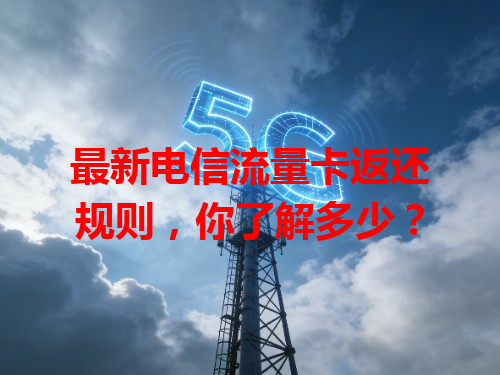 最新电信流量卡返还规则，你了解多少？