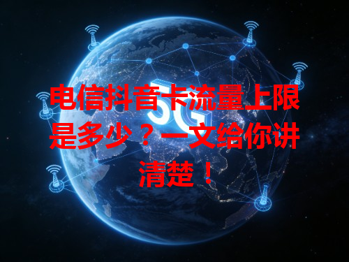 电信抖音卡流量上限是多少？一文给你讲清楚！