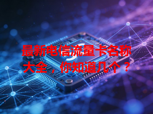 最新电信流量卡名称大全，你知道几个？