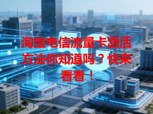 淘宝电信流量卡激活方法你知道吗？快来看看！