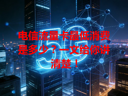 电信流量卡最低消费是多少？一文给你讲清楚！