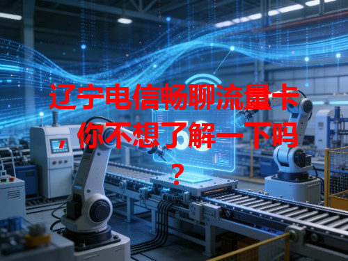 辽宁电信畅聊流量卡，你不想了解一下吗？