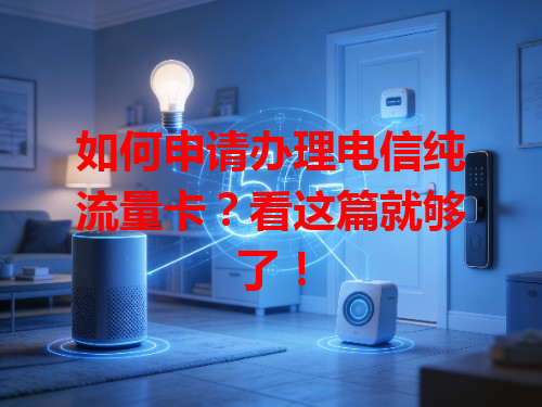 如何申请办理电信纯流量卡？看这篇就够了！