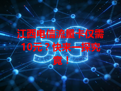 江西电信流量卡仅需10元？快来一探究竟！