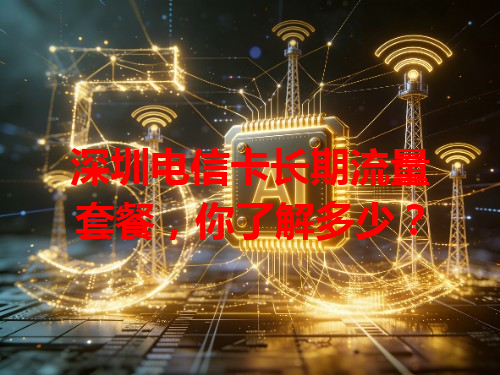 深圳电信卡长期流量套餐，你了解多少？