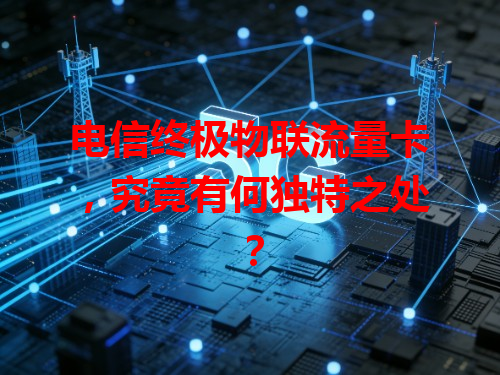电信终极物联流量卡，究竟有何独特之处？