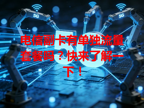 电信副卡有单独流量套餐吗？快来了解一下！