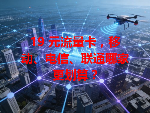 19 元流量卡，移动、电信、联通哪家更划算？