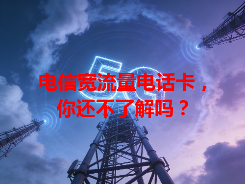电信宽流量电话卡，你还不了解吗？