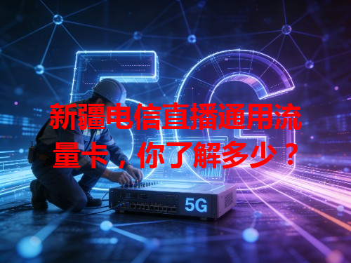 新疆电信直播通用流量卡，你了解多少？