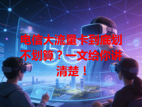 电信大流量卡到底划不划算？一文给你讲清楚！