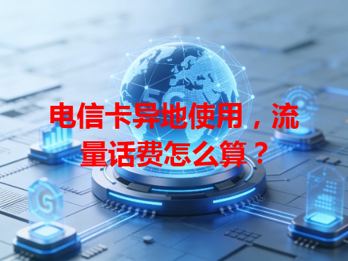 电信卡异地使用，流量话费怎么算？
