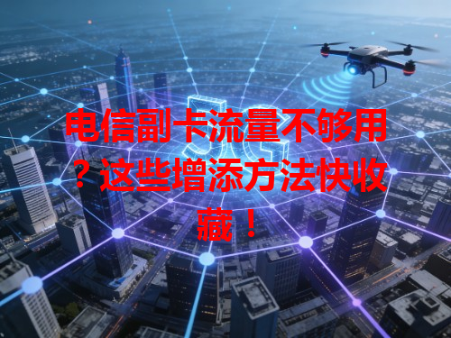 电信副卡流量不够用？这些增添方法快收藏！