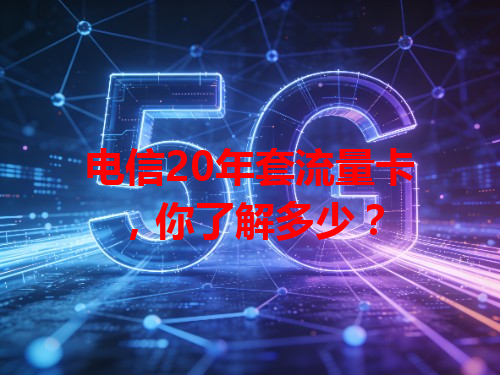 电信20年套流量卡，你了解多少？