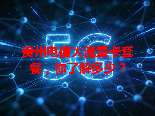 贵州电信大流量卡套餐，你了解多少？