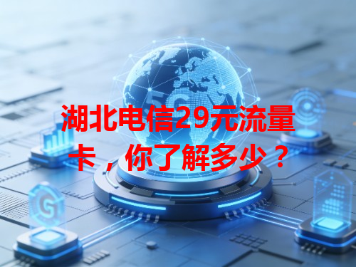 湖北电信29元流量卡，你了解多少？