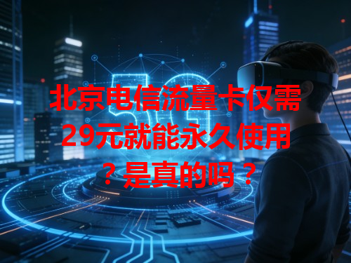 北京电信流量卡仅需29元就能永久使用？是真的吗？