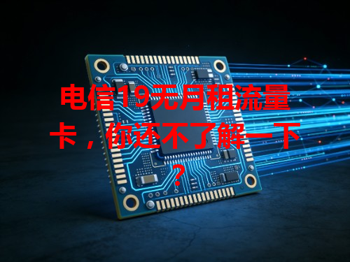 电信19无月租流量卡，你还不了解一下？