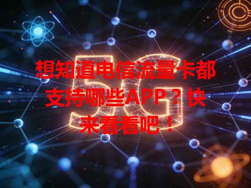 想知道电信流量卡都支持哪些APP？快来看看吧！