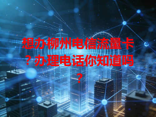 想办柳州电信流量卡？办理电话你知道吗？