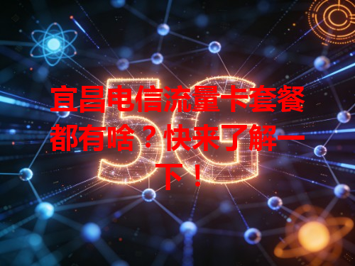 宜昌电信流量卡套餐都有啥？快来了解一下！