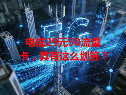 电信29元50流量卡，真有这么划算？
