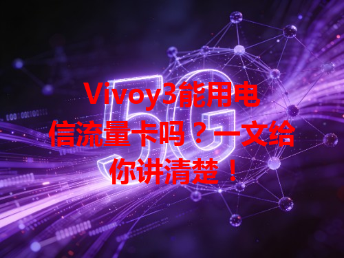 Vivoy3能用电信流量卡吗？一文给你讲清楚！