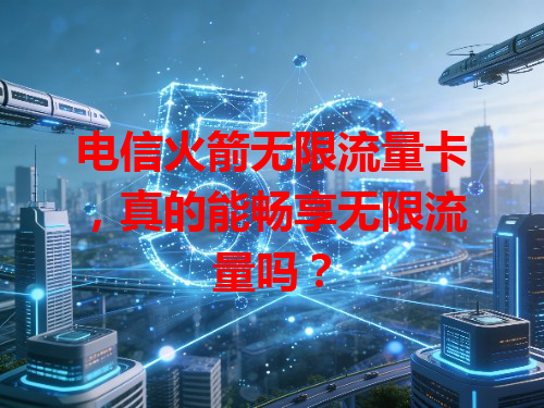 电信火箭无限流量卡，真的能畅享无限流量吗？