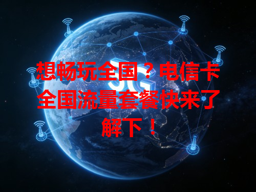 想畅玩全国？电信卡全国流量套餐快来了解下！