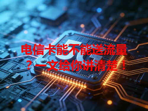 电信卡能不能送流量？一文给你讲清楚！