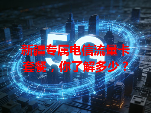 新疆专属电信流量卡套餐，你了解多少？