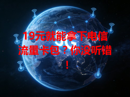 19元就能拿下电信流量卡包？你没听错！