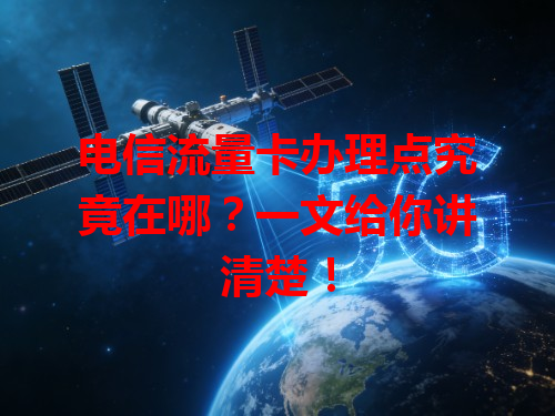 电信流量卡办理点究竟在哪？一文给你讲清楚！