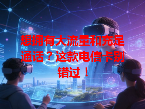 想拥有大流量和充足通话？这款电信卡别错过！