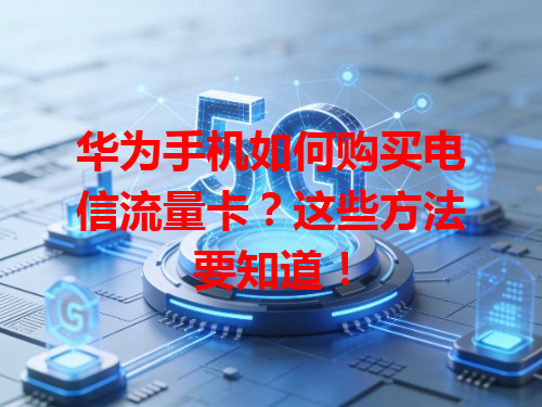 华为手机如何购买电信流量卡？这些方法要知道！