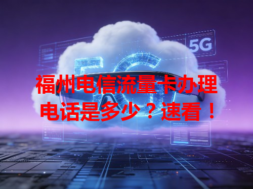 福州电信流量卡办理电话是多少？速看！