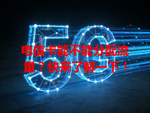 电信卡能不能分配流量？快来了解一下！